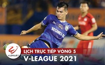 Lịch trực tiếp vòng 5 V-League 2021: Nóng bỏng đại chiến Viettel - HAGL