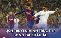 Lịch trực tiếp bóng đá châu Âu 10-4: Tâm điểm Siêu kinh điển