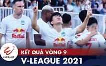 Kết quả, bảng xếp hạng V-League: HAGL số 1, Sài Gòn và CLB TP.HCM trong nhóm 'nguy hiểm'
