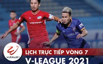 Lịch trực tiếp vòng 7 V-League 2021: Viettel gặp Sài Gòn, Quảng Ninh đụng Bình Dương