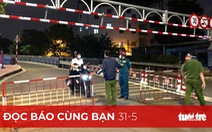 Đọc báo cùng bạn 31-5: Vì sao TP.HCM phải giãn cách?