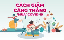 Cách giảm căng thẳng 'mùa' COVID-19