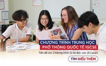 Từ lớp 9: Học 4 năm để tốt nghiệp THPT Quốc tế