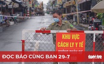 Đọc báo cùng bạn 29-7: Sau 1-8 đánh giá lại giãn cách xã hội, có thể thêm 1-2 tuần