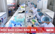 Đọc báo cùng bạn 28-8: Vắc xin Việt đã rất gần