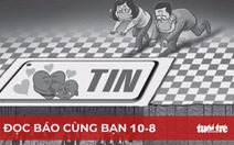 Đọc báo cùng bạn 10-8: Hãy mạnh tay với tin giả!