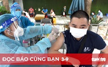 Đọc báo cùng bạn 3-9: Tiêm nhanh vắc xin nhưng phải an toàn