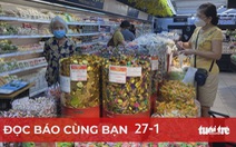 Đọc báo cùng bạn 27-1: Mua sắm Tết, chi ít tiền vẫn chọn được đồ ngon