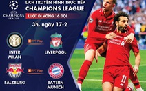 Lịch trực tiếp Champions League 17-2: Inter - Liverpool, Salzburg - Bayern Munich