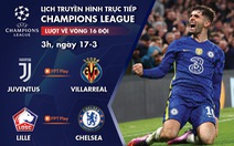 Lịch trực tiếp Champions League: Juventus - Villarreal, Lille - Chelsea