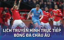 Lịch trực tiếp bóng đá châu Âu 6-3: Man City gặp Man United