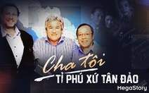 Cha tôi - tỉ phú gốc Việt ở Tân Đảo