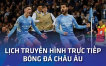 Lịch trực tiếp bóng đá châu Âu: Liverpool, Man City, Real Madrid thi đấu