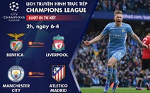Lịch trực tiếp Champions League: Benfica - Liverpool, Man City - Atletico Madrid