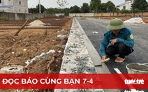 Đọc báo cùng bạn 7-4: Cấm phân lô bán nền, chặn sốt đất