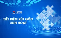 NCB ra mắt sản phẩm tiết kiệm ‘Rút gốc linh hoạt’