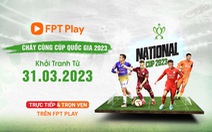 Những trận đấu ‘đốt cháy’ vòng loại Cúp Quốc gia 2023 trên FPT Play