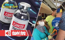 Điểm tin 18h: Sắp có vắc- xin ngừa ung thư; Hàng rong đeo bám khách ở Hội An