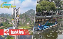 Điểm tin 18h: Việt Nam sẽ sớm có 5G thương mại; Gom rác dồn ứ trên kênh Nhiêu Lộc