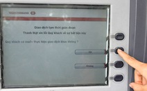 ​Máy ATM “giở chứng”, khó xử phạt?
