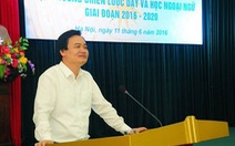 Dạy và học ngoại ngữ 2016-2020: Không làm vội, làm ẩu