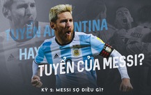 Tuyển Argentina hay Tuyển của Messi? - Messi sợ điều gì?