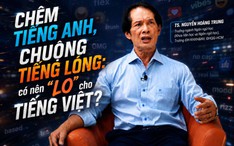 Chêm tiếng Anh, chuộng tiếng lóng: có nên 'lo' cho tiếng Việt?