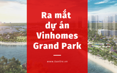 Chính thức ra mắt dự án Vinhomes Grand Park