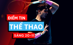 Điểm tin thể thao sáng 20-11: Nadal vào bán kết ATP Finals, Ramos vắng mặt trận Inter Milan