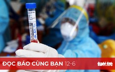 Đọc báo cùng bạn 12-6: Còn 3 ngày giãn cách, TP.HCM 'chạy nước rút'