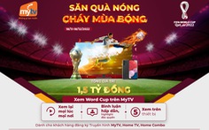 Khởi tranh World Cup 2022, MyTV tung ưu đãi ‘Săn quà nóng - Cháy mùa bóng’