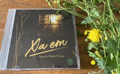 ‘Xa em’ - album nhạc thứ ba của tiến sĩ kinh tế Nguyễn Thành Trung