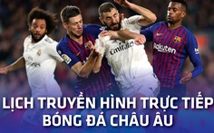 Lịch trực tiếp bóng đá châu Âu 20-3: Siêu kinh điển Real Madrid - Barca