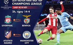 Lịch trực tiếp Champions League 14-4: Liverpool - Benfica, Atletico Madrid - Man City
