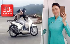 Bản tin 30s Nóng: Nhiều tiếp viên hàng không bị dựng chuyện xách ma túy; Đôi nam nữ làm xiếc trên xe