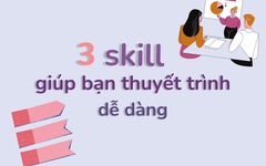 3 “skill” giúp bạn thuyết trình dễ dàng hơn
