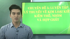 Ôn Tập Online Lớp 12 | Lý thuyết về 'kim loại kiềm - kiềm thổ - nhôm và hợp chất'