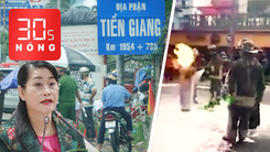 Bản tin 30s Nóng: Lý do Tiền Giang '1 mình đi 1 đường'; Vác 'bom gas' chạy khỏi khu dân cư tránh thảm họa