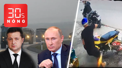 Bản tin 30s Nóng: Cập nhật tình hình Ukraine; 3 người dàn cảnh trộm 2 xe máy trong 1 giờ