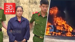 Bản tin 30s Nóng: Bắt người vợ chém 38 nhát khiến chồng tử vong; Thiêu rụi 120 xe hàng từ Trung Quốc