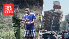 Bản tin 30s Nóng: Bắt được phạm nhân trốn trại giam; Động đất rung chuyển Đài Loan