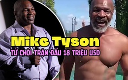 Mike Tyson từ chối trận so găng tay trần trị giá 18 triệu USD.