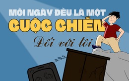 Có thể bạn không tin: Mỗi ngày đều là một cuộc chiến đối với tôi