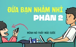 Ai cũng có một đứa bạn chuyên sưu tầm chuyện nhảm nhí (Phần 2)