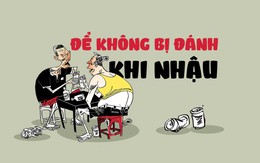 10 lưu ý vui cho các 'thần men' không bị đánh khi ăn nhậu