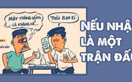 Nếu nhậu là một trận đấu, cẩn thận khi gặp đối thủ đáng gờm