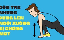 Còn trẻ nhưng đứng lên ngồi xuống thì bị chóng mặt