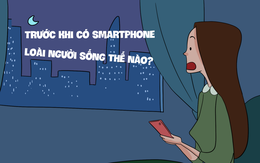 Trước khi có smartphone, chúng ta sống như thế nào?