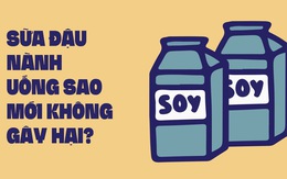 Khi nào uống sữa đậu nành gây hại cho sức khỏe?