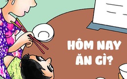 Nỗi lo mỗi ngày: Hôm nay ăn món gì?